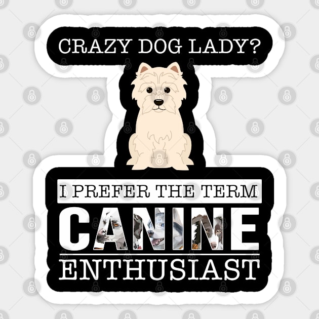 Crazy West Highland Terrier Dog Lady I Prefer The Term Canine Enthusiast - Gift For West Highland Terrier Owner West Highland Terrier Lover Sticker by HarrietsDogGifts